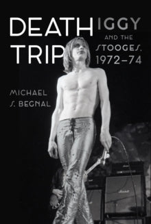 Begnal, Michael S. - Death Trip: Iggy And The Stooges, [Book]