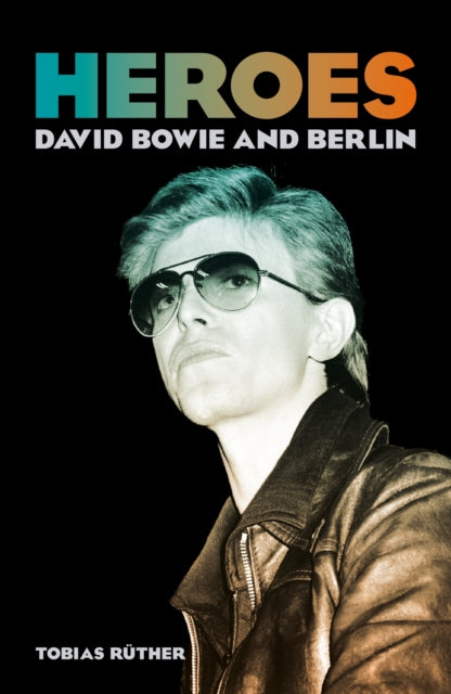 Ruther, Tobias - Heroes: David Bowie And Berlin [Book]