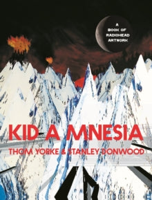 Yorke, Thom and Stanley Donwood - Kid A Mnesia: A Book Of Radiohead [Book]