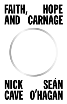 Cave, Nick / Sean O'hagan - Faith, Hope And Carnage [Book]