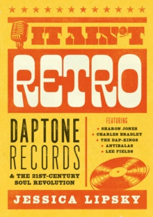 Lipsky, Jessica - It Ain't Retro: Daptone Records And The [Book]