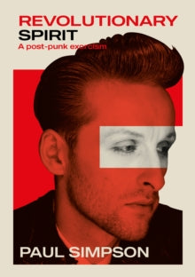 Simpson, Paul - Revolutionary Spirit: A Post-Punk [Book]