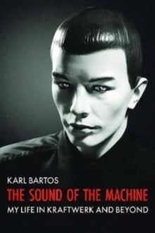 Bartos, Karl - Sound Of The Machine: My Life In [Book]