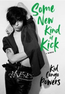 Powers, Kid Congo - Some New Kind Of Kick: A Memoir [Book] [Second Hand]