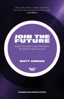 Anniss, Matt - Join The Future: Bleep Techno And The [Book]