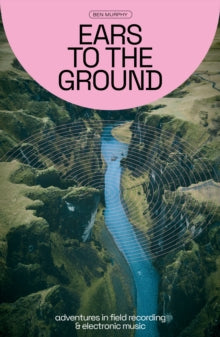 Murphy, Ben - Ears To The Ground: Adventures In Field [Book] [Pre-Order]