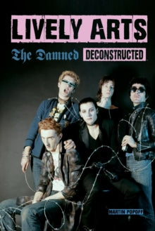Popoff, Martin - Lively Arts: The Damned Deconstructed [Book]