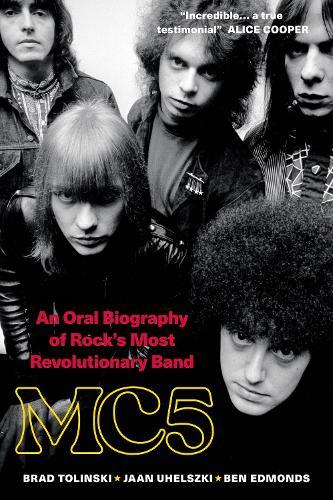 Tolinski, Brad / Jann Uhelszki / Ben Edm - MC5: An Oral Biography Of Rock's Most [Book]