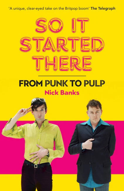 Banks, Nick - So It Started There: From Punk To Pulp [Book]