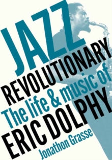 Grasse, Jonathon - Jazz Revolutionary: The Life and Music Of [Book]