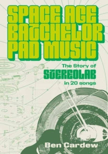 Cardew, Ben - Space Age Batchelor Pad Music: The Story [Book]