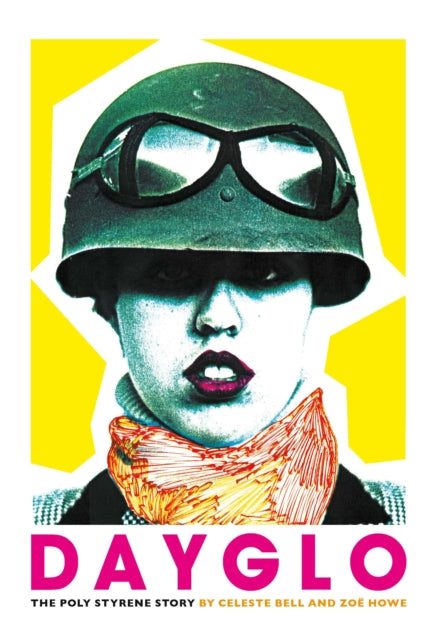 Bell, Celeste And Zoe Howe - Dayglo: The Poly Styrene Story [Book]