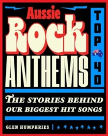 Humphries, Glen - Aussie Rock Anthems Top 40: The Stories [Book]