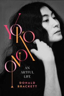 Brackett, Donald - Yoko Ono: An Artful Life [Book]