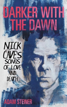 Steiner, Adam - Darker With The Dawn: Nick Cave's Songs [Book]