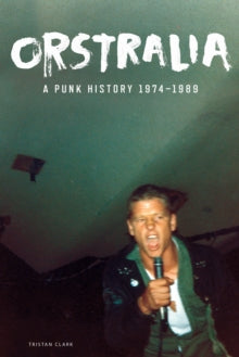 Clark, Tristan - Orstralia: A Punk History 1974-1989 [Book]