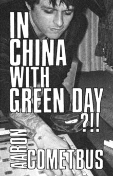Cometbus, Aaron - In China With Green Day?!! [Book]