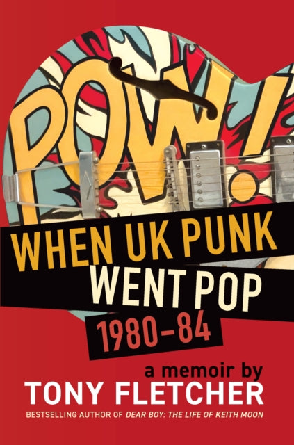 Fletcher, Tony - Pow!: When Uk Punk Went Pop 1980-84 [Book]
