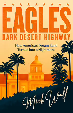 Wall, Mick - Eagles: Dark Desert Highway-How [Book]